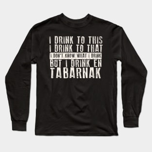 I Drink to This I Drink to That I Don't Know What I Drink But I Drink En Tabarnak Long Sleeve T-Shirt